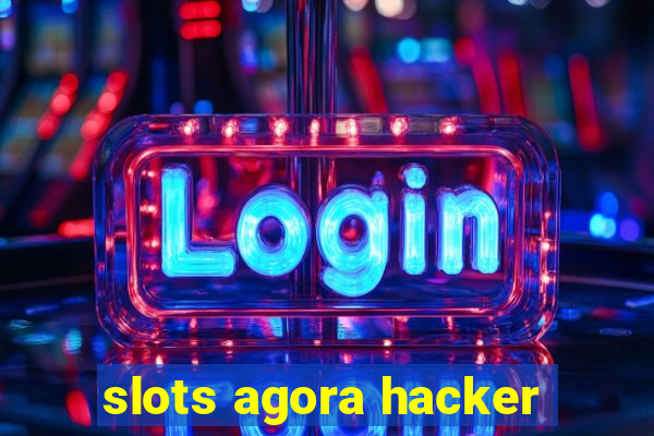 slots agora hacker